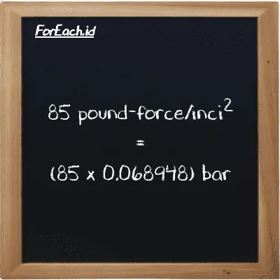 Cara konversi pound-force/inci<sup>2</sup> ke bar (lbf/in<sup>2</sup> ke bar): 85 pound-force/inci<sup>2</sup> (lbf/in<sup>2</sup>) setara dengan 85 dikalikan dengan 0.068948 bar (bar)